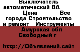 Выключатель автоматический ВА57-31-341810  › Цена ­ 2 300 - Все города Строительство и ремонт » Инструменты   . Амурская обл.,Свободный г.